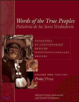 Words of the True Peoples/Palabras de Los Seres Verdaderos: Anthology of Contemporary Mexican Indigenous-Language Writers/Antología de Escritores Actu