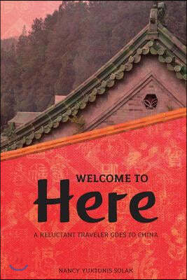 Welcome to Here: A Reluctant Traveler Goes to China