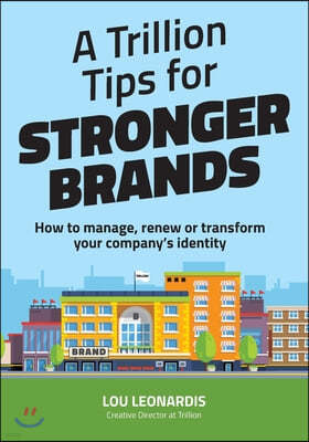 A Trillion Tips for Stronger Brands: How to manage, renew or transform your company's identity