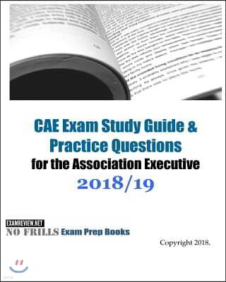 CAE Exam Study Guide & Practice Questions for the Association Executive 2018/19 Edition