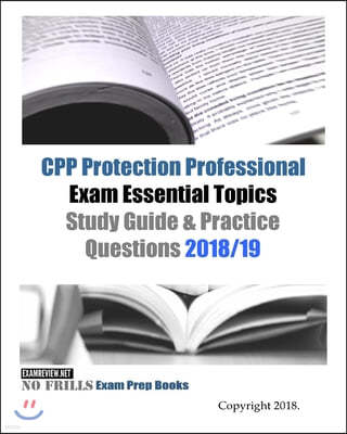CPP Protection Professional Exam Essential Topics Study Guide & Practice Questions 2018/19 Edition