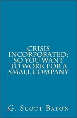 Crisis Incorporated: So You Want to Work for a Small Company