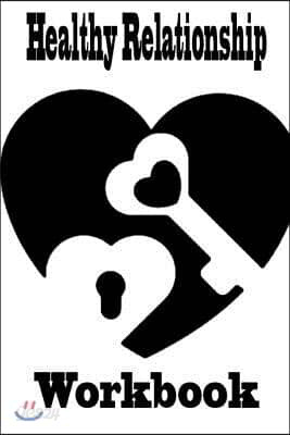 Healthy Relationship Workbook: Guide Set Your Own Topic Take responsibility for your Own Happiness Diary Make good on your words Secret something Adm
