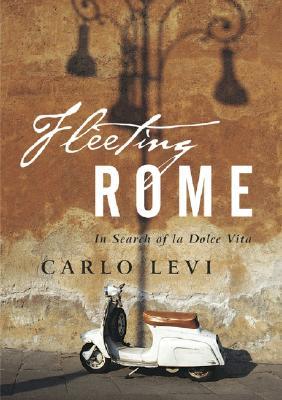 Fleeting Rome: In Search of La Dolce Vita