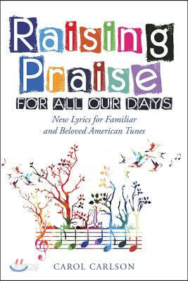 Raising Praise for All Our Days: New Lyrics for Familiar and Beloved American Tunes