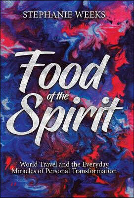 Food of the Spirit: World Travel and the Everday Miracles of Personal Transformation