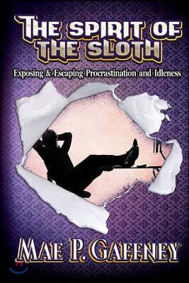 The Spirit of the Sloth: Exposing & Escaping Procrastination and Idleness