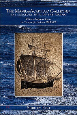 The Manila-Acapulco Galleons: The Treasure Ships of the Pacific with an Annotated List of the Transpacific Galleons 1565-1815