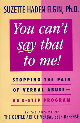 You Can`t Say That to Me: Stopping the Pain of Verbal Abuse--An 8- Step Program