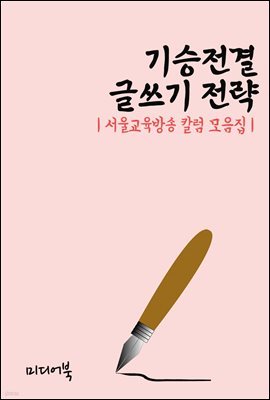 기승전결 글쓰기 전략 - 서울교육방송 칼럼 모음집