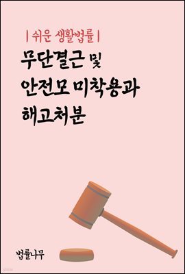 쉬운 생활법률 : 무단결근 및 안전모 미착용과 해고처분