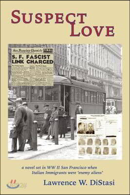 Suspect Love: A Novel Set in WWII San Francisco When Italian Immigrants Were 'enemy Aliens'