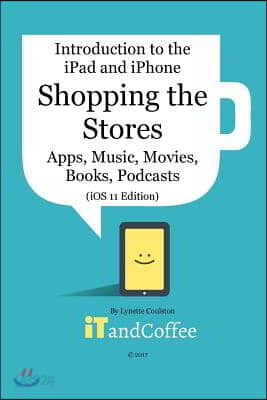 Shopping the App Store (and other Stores) on the iPad and iPhone (iOS 11 Edition): Introduction to the iPad and iPhone Series