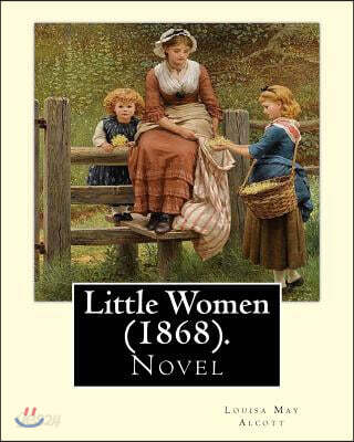 Little Women (1868). By: Louisa May Alcott: Little Women is a novel by American author Louisa May Alcott (1832-1888), which was originally published i