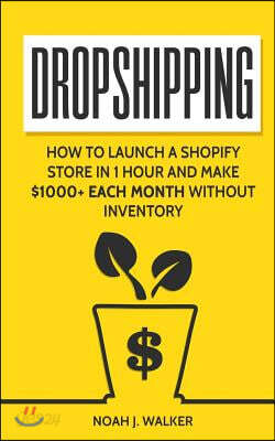 Dropshipping: How to Launch a Shopify Store in 1 Hour and Make $1000+ Each Month Without Inventory