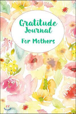 Gratitude Journal for Mothers: 5 Minutes to a Happier, More Peaceful Life