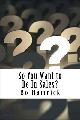 So You Want to Be in Sales?: Ten Things I Wish I Knew Before Starting in Sales