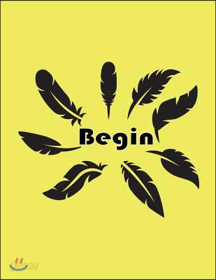 Begin: Feathers on the Light Yellow Cover Notebook Journal Diary, This Notebook Journal with 110 Pages (8.5 X 11) Inches, Bul