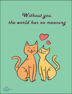 Without You, the World Has No Meaning: Cat in Love on the Dark Green Cover This Sketch Pad Notebook Has 110 Blank Pages, Dark Green Paper, Sketch, Dra
