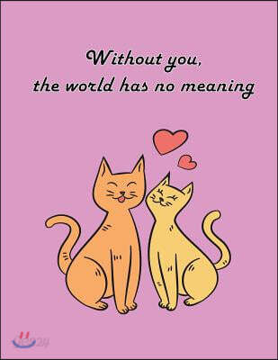 Without you, the world has no meaning: Cat In Love On The Light Purple Cover This Sketch Pad notebook has 110 blank pages, Light Purple paper, Sketch,