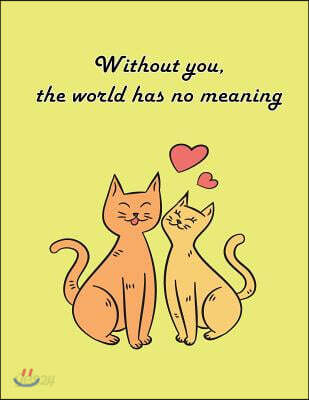 Without You, the World Has No Meaning: Cat in Love on the Yellow Cover This Sketch Pad Notebook Has 110 Blank Pages, Yellow Paper, Sketch, Draw and Pa