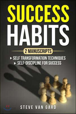 Success Habits: 2 Manuscripts: Self Transformation Techniques, Self-Discipline for Success