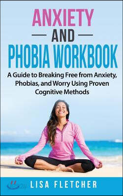 Anxiety and Phobia Workbook: A Self-Help Guide with Powerful Strategies for Overcoming Anxiety and Building Self-Confidence