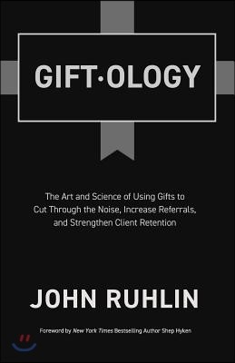 Giftology: The Art and Science of Using Gifts to Cut Through the Noise, Increase Referrals, and Strengthen Client Retention