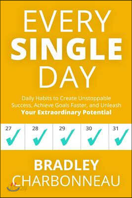 Every Single Day: Daily Habits to Create Unstoppable Success, Achieve Goals Faster, and Unleash Your Extraordinary Potential