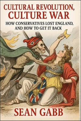 Cultural Revolution, Culture War: How Conservatives Lost England, and How to Get It Back