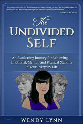 The Undivided Self: An Awakening Journey for Achieving Emotional, Mental, and Physical Stability in Your Everyday Life