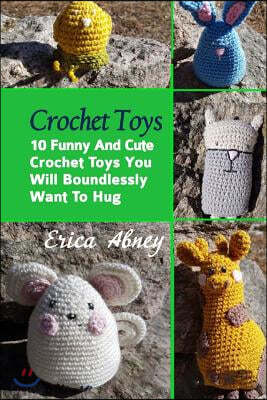 Crochet Toys: 10 Funny and Cute Crochet Toys You Will Boundlessly Want to Hug: (Crochet Pattern Books, Afghan Crochet Patterns, Croc