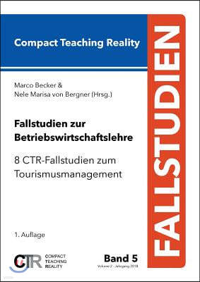 Fallstudien zur Betriebswirtschaftslehre - Band 5: 8 CTR-Fallstudien zum Tourismusmanagement