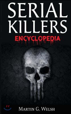 Serial Killers Encyclopedia: The Book Of The World's Worst Murderers In History