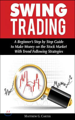 Swing Trading: A Beginner's Step by Step Guide to Make Money on the Stock Market with Trend Following Strategies