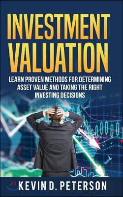 Investment Valuation: Learn Proven Methods for Determining Asset Value and Taking the Right Investing Decisions