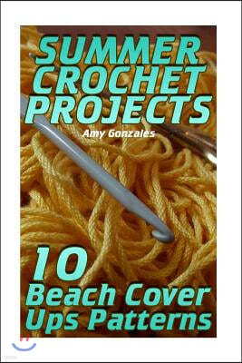 Summer Crochet Projects: 10 Beach Cover Ups Patterns: (Crochet Patterns, Crochet Stitches)