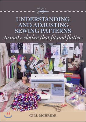 Understanding and Adjusting Sewing Patterns: To Make Clothes That Fit and Flatter