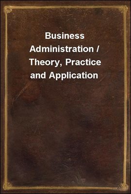 Business Administration / Theory, Practice and Application