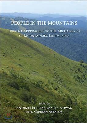 People in the Mountains: Current Approaches to the Archaeology of Mountainous Landscapes