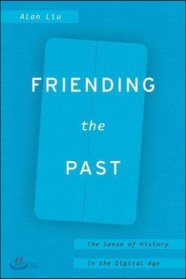 Friending the Past: The Sense of History in the Digital Age