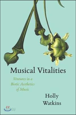 Musical Vitalities: Ventures in a Biotic Aesthetics of Music