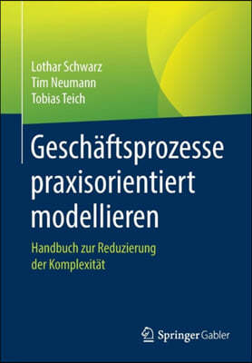 Geschaftsprozesse Praxisorientiert Modellieren: Handbuch Zur Reduzierung Der Komplexitat