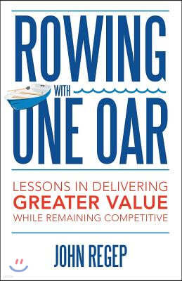 Rowing with One Oar: Lessons in Delivering Greater Value While Remaining Competitive