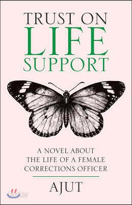 Trust on Life Support: A Novel about the Life of a Female Corrections Officer