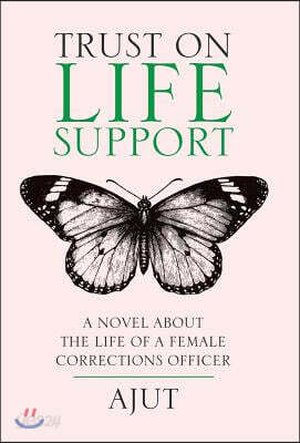 Trust on Life Support: A Novel About the Life of a Female Corrections Officer