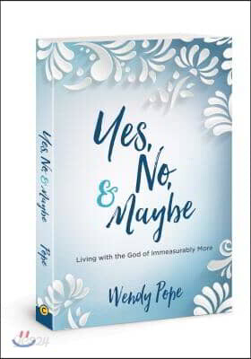 Yes, No, and Maybe: Living with the God of Immeasurably More