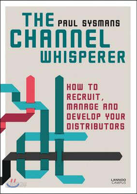 The Channel Whisperer: How to Recruit, Manage and Develop Your Distributors