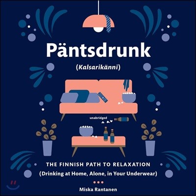 Pantsdrunk: Kalsarikanni Lib/E: The Finnish Path to Relaxation