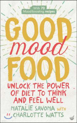 Good Mood Food: Unlock the Power of Diet to Think and Feel Well